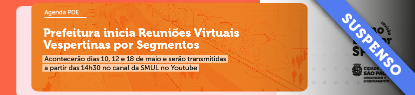 Banner laranja escrito Agenda PDE, Prefeitura inicia Reuniões VIrtuais Vespertinas por Segmentos. Tarja escrita SUSPENSO. Acontecerão nos dias 10, 12 e 18 de maio e serão transmitidas a partir das 14h30 no canal da SMUL no Youtube. 